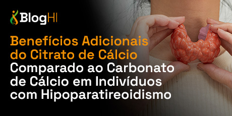 Benefícios Adicionais do Citrato de Cálcio Comparado ao Carbonato de Cálcio em Indivíduos com Hipoparatireoidismo